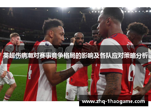 英超伤病潮对赛事竞争格局的影响及各队应对策略分析
