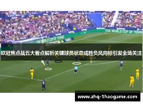 欧冠焦点战五大看点解析关键球员状态成胜负风向标引发全场关注