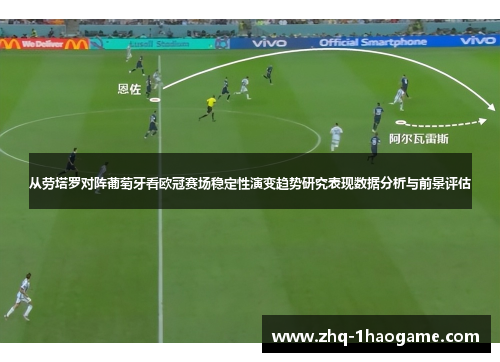 从劳塔罗对阵葡萄牙看欧冠赛场稳定性演变趋势研究表现数据分析与前景评估