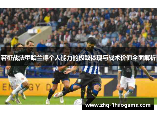 若征战法甲哈兰德个人能力的极致体现与战术价值全面解析