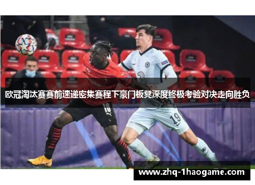 欧冠淘汰赛赛前速递密集赛程下豪门板凳深度终极考验对决走向胜负