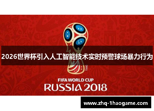 2026世界杯引入人工智能技术实时预警球场暴力行为