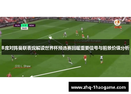 B席对阵曼联表现解读世界杯预选赛回暖重要信号与前景价值分析