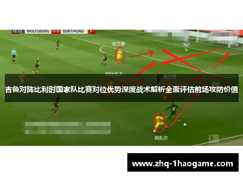 吉鲁对阵比利时国家队比赛对位优势深度战术解析全面评估前场攻防价值